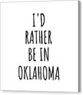 I'd Rather Be In Oklahoma Funny Oklahoman Gift For Men Women States Lover Nostalgia Present Missing Home Quote Gag Canvas Print