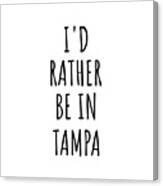 I'd Rather Be In Tampa Funny Traveler Gift For Men Women City Lover Nostalgia Present Idea Quote Gag Canvas Print