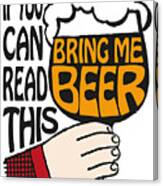 If You Can Read This Bring Me Beer Canvas Print