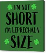 I'm Not Short I'm Leprechaun Size, St Patrick's Day, St Patty, Funny, Drinking Shirts, Canvas Print