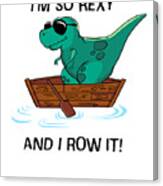 Im So Rexy And I Row It T-rex Trex Rowing Canvas Print