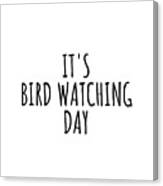It's Bird Watching Day Canvas Print