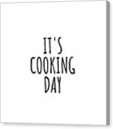 It's Cooking Day Canvas Print