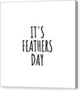 It's Feathers Day Canvas Print