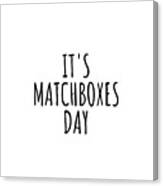 It's Matchboxes Day Canvas Print