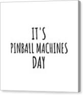 It's Pinball Machines Day Canvas Print