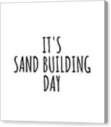 It's Sand Building Day Canvas Print
