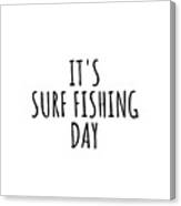 It's Surf Fishing Day Canvas Print