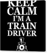Keep Calm Im A Train Driver Gift Canvas Print