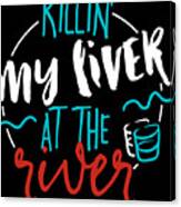 Killin My Liver At The River Canvas Print