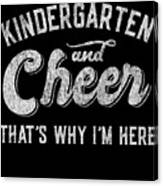 Kindergarten And Cheer Thats Why Im Here Canvas Print