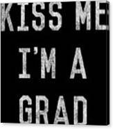 Kiss Me Im A Grad Graduation Canvas Print