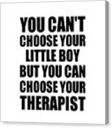 Little Boy You Can't Choose Your Little Boy But Therapist Funny Gift Idea Hilarious Witty Gag Joke Canvas Print
