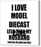 Model Diecast Cars Wife Funny Valentine Gift Idea For My Spouse From Husband I Love Canvas Print