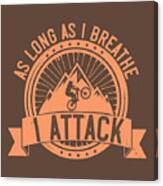 Mountain Biking Gift As Long As I Breathe I Attack Canvas Print