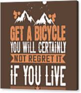 Mountain Biking Gift Get A Bicycle You Will Certainly Not Regret It If You Live Canvas Print
