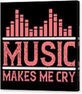 Music Makes Me Cry Canvas Print