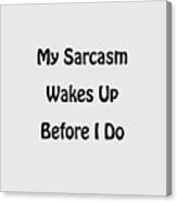 My Sarcasm Wakes Up Before I Do Canvas Print
