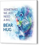 Need A Bear Hug Canvas Print