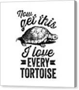 Now Get This I Love Every Tortoise Canvas Print