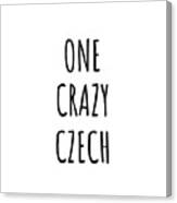 One Crazy Czech Funny Czech Republic Gift For Unstable Men Mad Women Nationality Quote Him Her Gag Joke Canvas Print