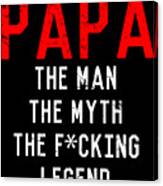 Papa The Fucking Legend Fathers Day Canvas Print