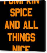 Pumpkin Spice And All Things Nice Canvas Print