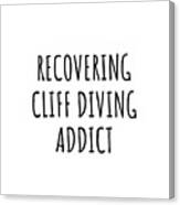 Recovering Cliff Diving Addict Funny Gift Idea For Hobby Lover Pun Sarcastic Quote Fan Gag Canvas Print