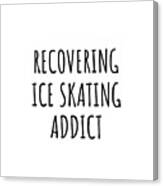 Recovering Ice Skating Addict Funny Gift Idea For Hobby Lover Pun Sarcastic Quote Fan Gag Canvas Print