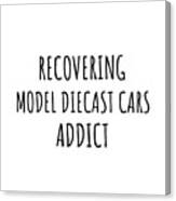 Recovering Model Diecast Cars Addict Funny Gift Idea For Hobby Lover Pun Sarcastic Quote Fan Gag Canvas Print