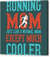 Runner Gift Running Mom Just Like A Normal Mom Except Much Cooler Canvas Print