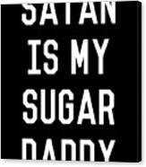 Satan Is My Sugar Daddy Canvas Print