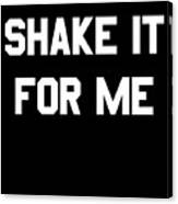 Shake It For Me Canvas Print