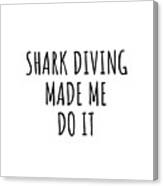 Shark Diving Made Me Do It Canvas Print