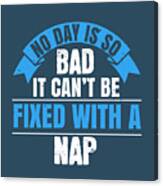 Sleep Lover Gift No Day Is So Bad It Can't Be Fixed With A Nap Canvas Print