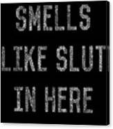 Smells Like Slut In Here Canvas Print