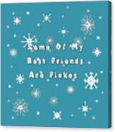 Some Of My Best Friends Are Flakes - Snowflakes Canvas Print