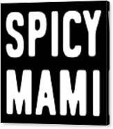 Spicy Mami Mothers Day Canvas Print