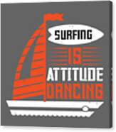 Surfer Gift Surfing Is Attitude Dancing Canvas Print