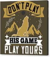 Survivalism Gift Don't Play His Game Play Yours Canvas Print