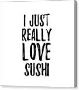 https://render.fineartamerica.com/images/rendered/small/canvas-print/mirror/break/images/artworkimages/square/3/sushi-lover-gift-food-addict-i-just-really-love-sushi-funny-gift-ideas-canvas-print.jpg