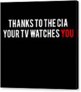 Thanks To The Cia Your Tv Watches You Canvas Print