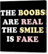 The Boobs Are Real Canvas Print