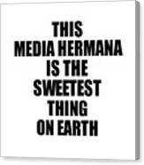 This Media Hermana Is The Sweetest Thing On Earth Cute Love Gift Inspirational Quote Warmth Saying Canvas Print
