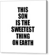 This Son Is The Sweetest Thing On Earth Cute Love Gift Inspirational Quote Warmth Saying Canvas Print