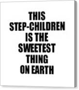 This Step-children Is The Sweetest Thing On Earth Cute Love Gift Inspirational Quote Warmth Saying Canvas Print