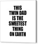This Twin Dad Is The Sweetest Thing On Earth Cute Love Gift Inspirational Quote Warmth Saying Canvas Print