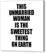 This Unmarried Woman Is The Sweetest Thing On Earth Cute Love Gift Inspirational Quote Warmth Saying Canvas Print