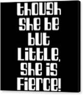 Though She Be But Little She Is Fierce, William Shakespeare Quote Literature Typography Print2 Black Canvas Print