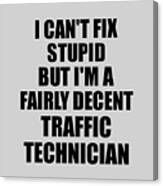 Traffic Technician I Can't Fix Stupid Funny Coworker Gift Canvas Print